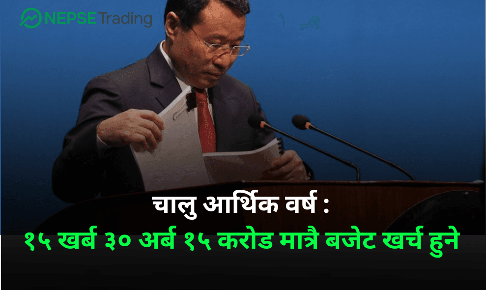 चालु आर्थिक वर्ष : १५ खर्ब ३० अर्ब १५ करोड मात्रै बजेट खर्च हुने