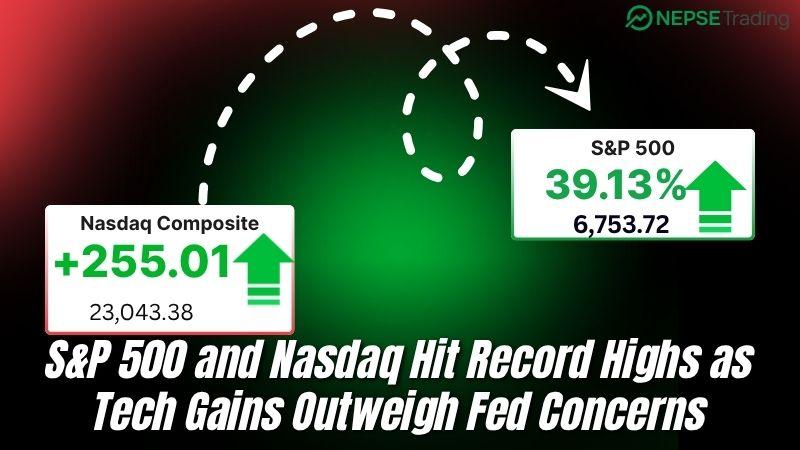 अमेरिकी बजारमा प्रविधि कम्पनीहरूको उछाल – S&P 500 र Nasdaq नयाँ उच्च बिन्दुमा, Fed को चिन्ता पछि पर्दै